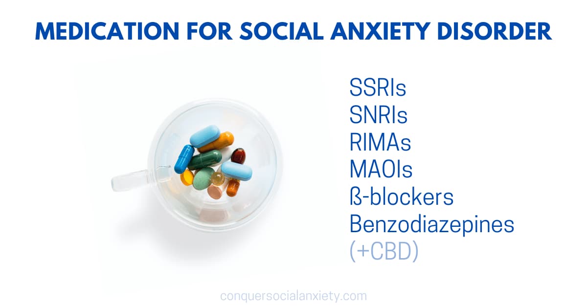 There are a number of effective medications for social anxiety disorder: SSRIs, SNRIs, RIMAs, MAOIs, ß-blockers, benzodiazepines, & CBD.