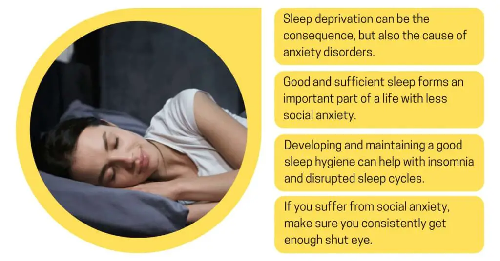 Sleep deprivation can lead to increased emotional reactivity and social anxiety. Getting enough and good sleep can help with social anxiety.