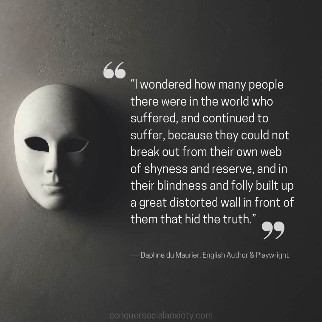 Social Anxiety Quote: “I wondered how many people there were in the world who suffered, and continued to suffer, because they could not break out from their own web of shyness and reserve, and in their blindness and folly built up a great distorted wall in front of them that hid the truth.”