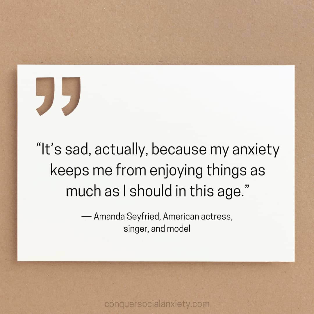 Amanda Seyfried social anxiety quote: “It’s sad, actually, because my anxiety keeps me from enjoying things as much as I should in this age.”