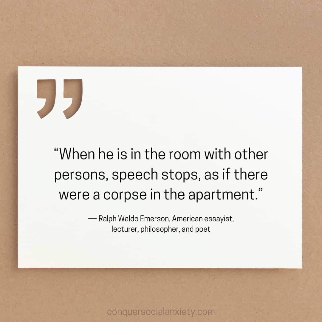 Ralph Waldo Emerson social anxiety quote: “When he is in the room with other persons, speech stops, as if there were a corpse in the apartment.”