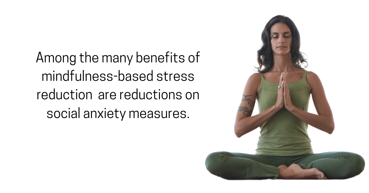 MBSR, mindfulness and meditation for social anxiety have been shown to lead to improvements on social anxiety measures.