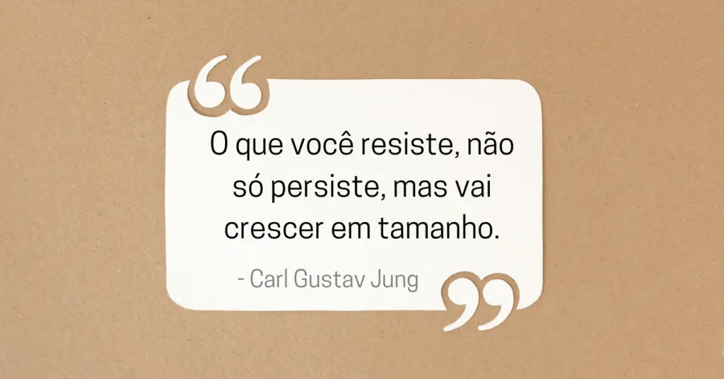 Uma citação de Carl Gustav Jung dizendo "O que você resiste não apenas persiste, mas crescerá em tamanho".